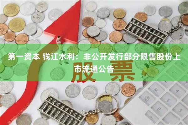 第一资本 钱江水利：非公开发行部分限售股份上市流通公告
