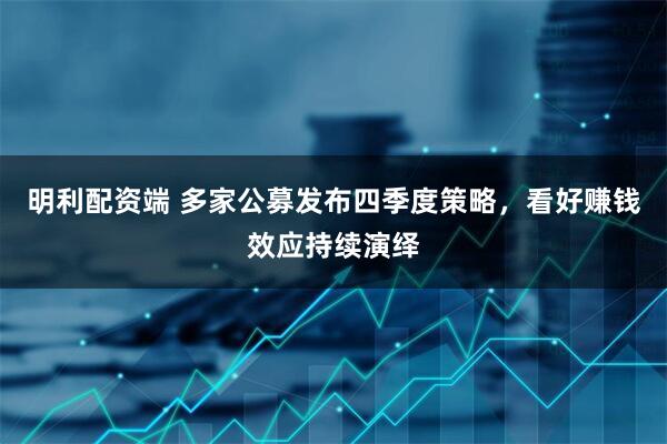 明利配资端 多家公募发布四季度策略，看好赚钱效应持续演绎